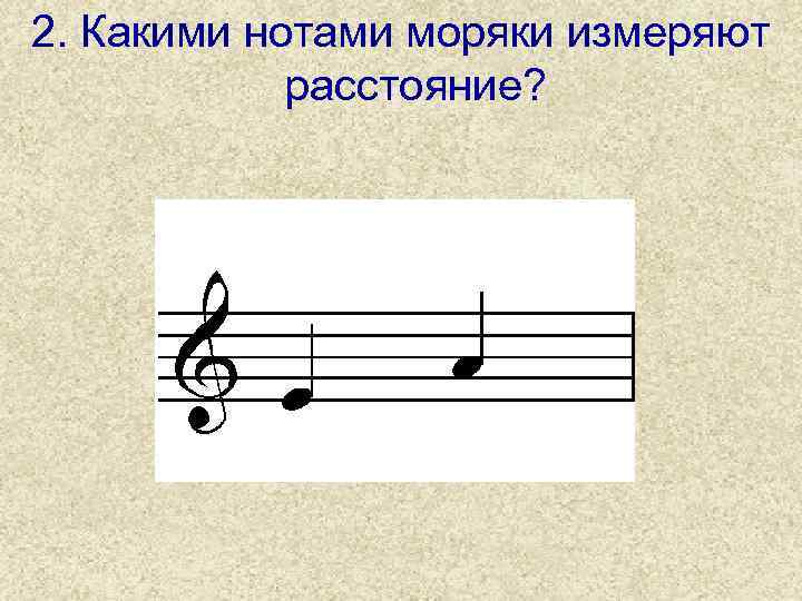 2. Какими нотами моряки измеряют расстояние? 