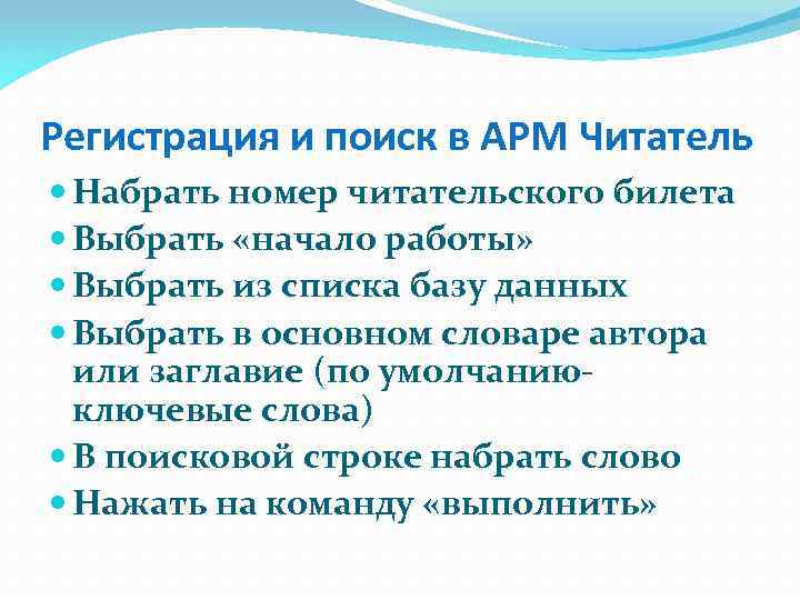 Регистрация и поиск в АРМ Читатель Набрать номер читательского билета Выбрать «начало работы» Выбрать