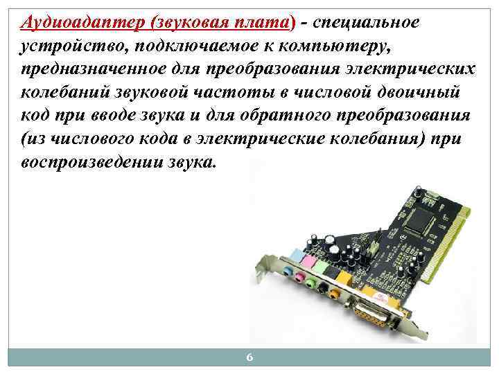 Аудиоадаптер (звуковая плата) - специальное устройство, подключаемое к компьютеру, предназначенное для преобразования электрических колебаний