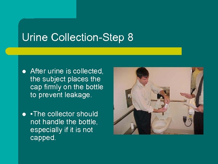Urine Collection-Step 8 l After urine is collected, the subject places the cap firmly