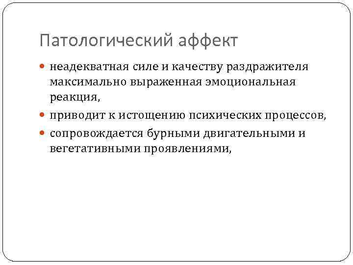 Патологический аффект неадекватная силе и качеству раздражителя максимально выраженная эмоциональная реакция, приводит к истощению