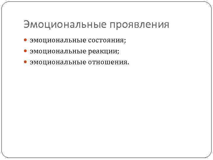 Эмоциональные проявления эмоциональные состояния; эмоциональные реакции; эмоциональные отношения. 