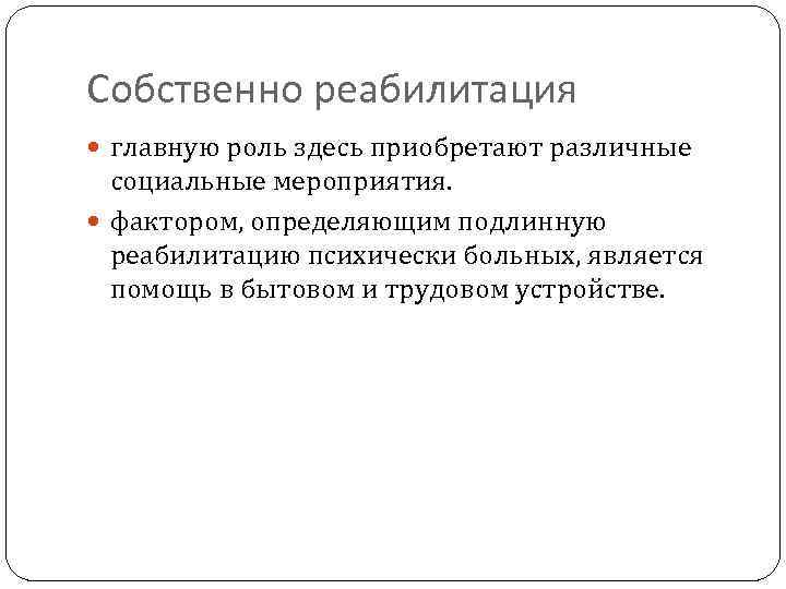 Собственно реабилитация главную роль здесь приобретают различные социальные мероприятия. фактором, определяющим подлинную реабилитацию психически