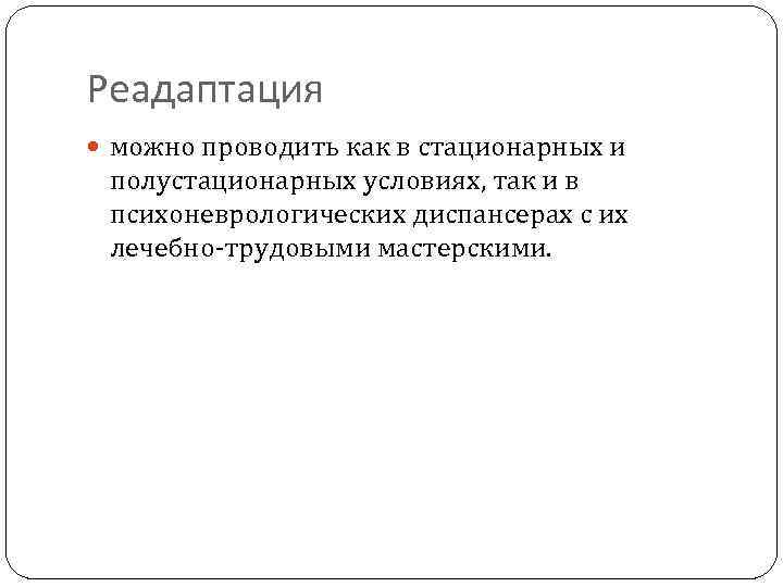 Реадаптация можно проводить как в стационарных и полустационарных условиях, так и в психоневрологических диспансерах