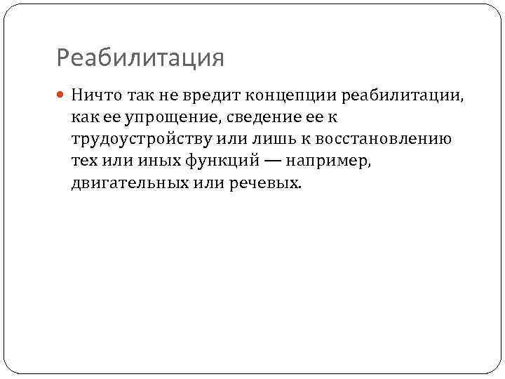 Реабилитация Ничто так не вредит концепции реабилитации, как ее упрощение, сведение ее к трудоустройству