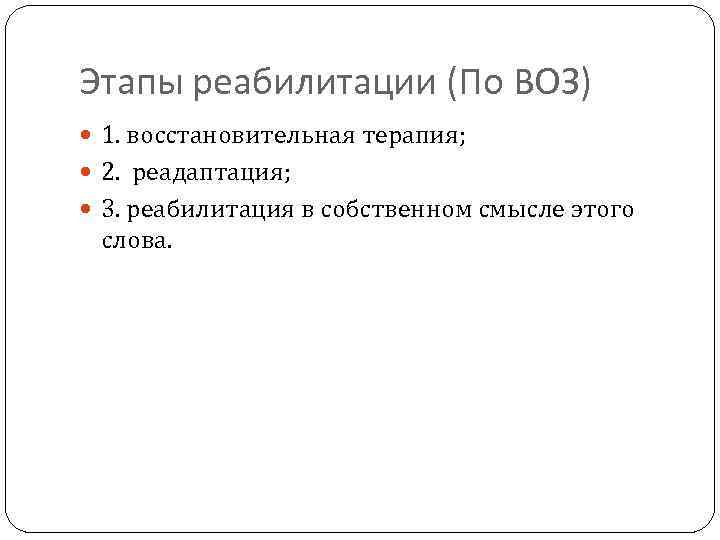 Этапы реабилитации (По ВОЗ) 1. восстановительная терапия; 2. реадаптация; 3. реабилитация в собственном смысле