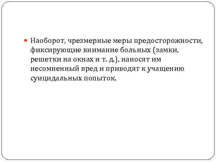  Наоборот, чрезмерные меры предосторожности, фиксирующие внимание больных (замки, решетки на окнах и т.