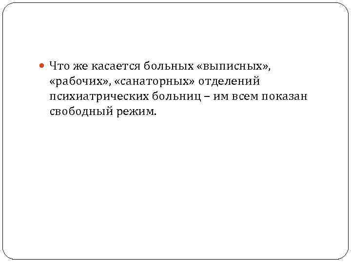  Что же касается больных «выписных» , «рабочих» , «санаторных» отделений психиатрических больниц –