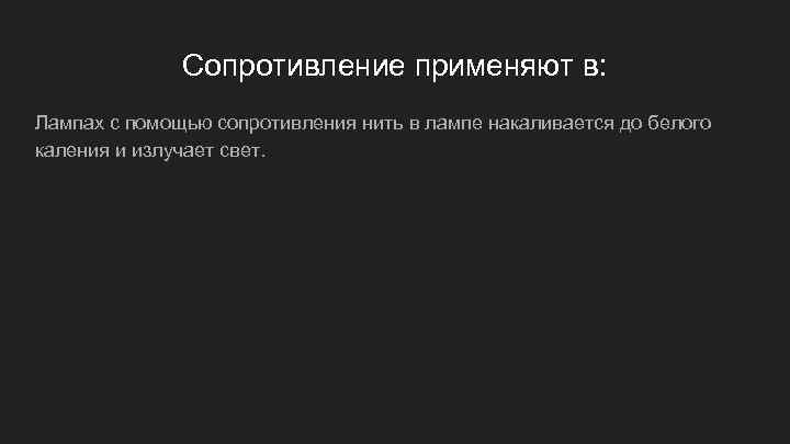 Сопротивление применяют в: Лампах с помощью сопротивления нить в лампе накаливается до белого каления