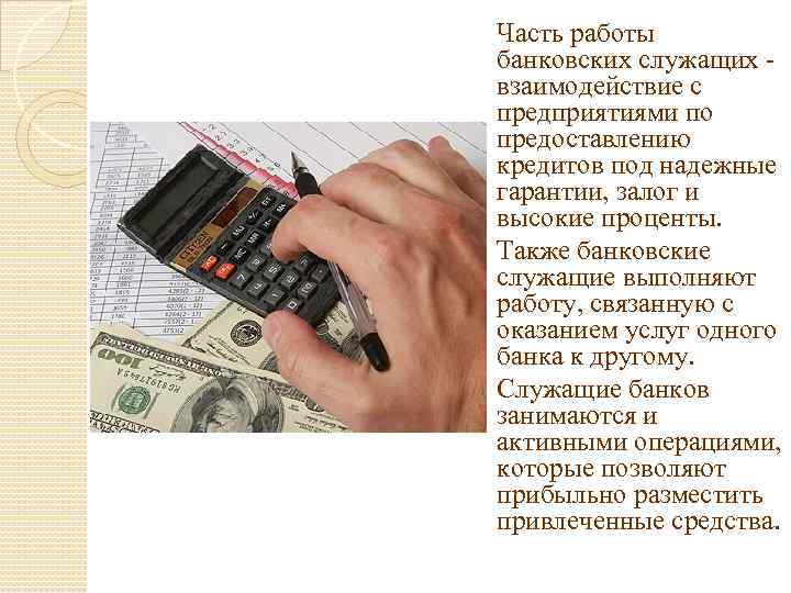 Часть работы банковских служащих взаимодействие с предприятиями по предоставлению кредитов под надежные гарантии, залог