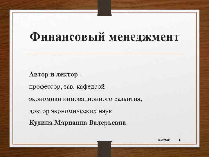 Финансовый менеджмент Автор и лектор профессор, зав. кафедрой экономики инновационного развития, доктор экономических наук