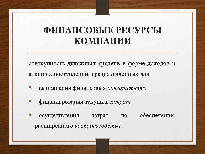 ФИНАНСОВЫЕ РЕСУРСЫ КОМПАНИИ совокупность денежных средств в форме доходов и внешних поступлений, предназначенных для: