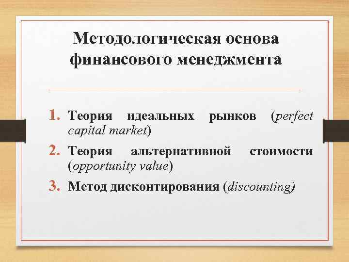 Методологическая основа финансового менеджмента 1. Теория идеальных рынков (perfect capital market) 2. Теория альтернативной
