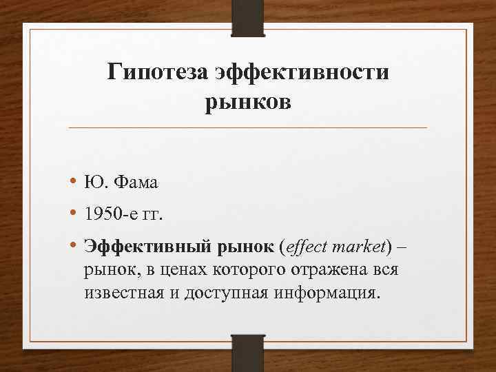 Гипотеза эффективности рынков • Ю. Фама • 1950 -е гг. • Эффективный рынок (effect