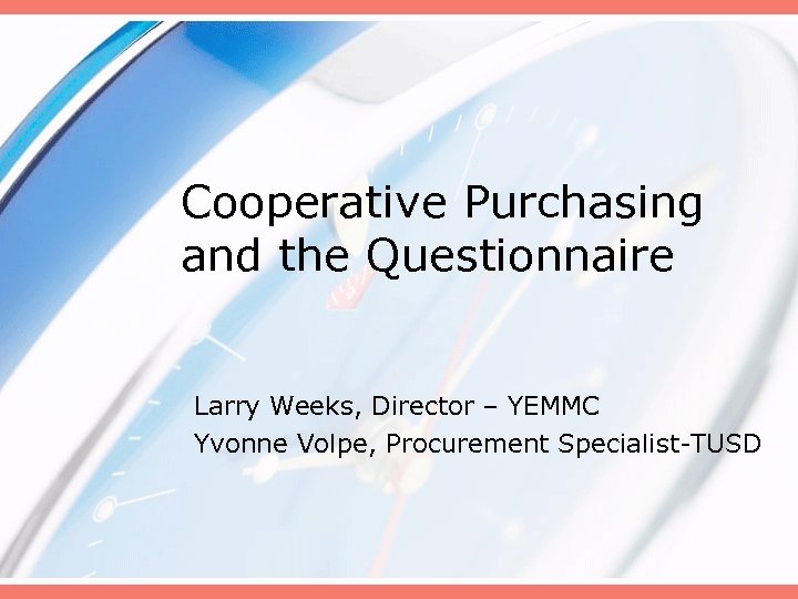 Cooperative Purchasing and the Questionnaire Larry Weeks, Director – YEMMC Yvonne Volpe, Procurement Specialist-TUSD