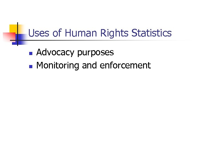 Uses of Human Rights Statistics n n Advocacy purposes Monitoring and enforcement 