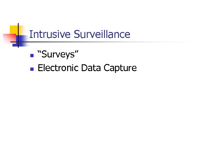 Intrusive Surveillance n n “Surveys” Electronic Data Capture 