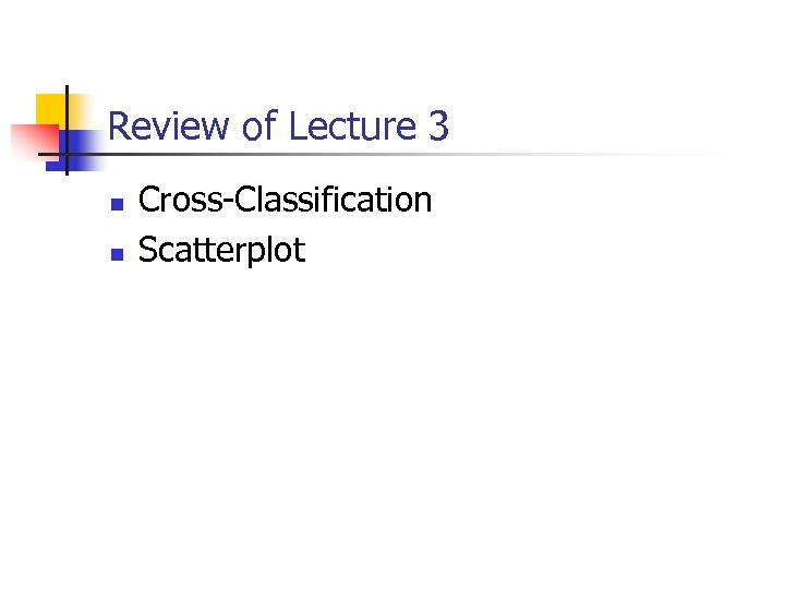 Review of Lecture 3 n n Cross-Classification Scatterplot 