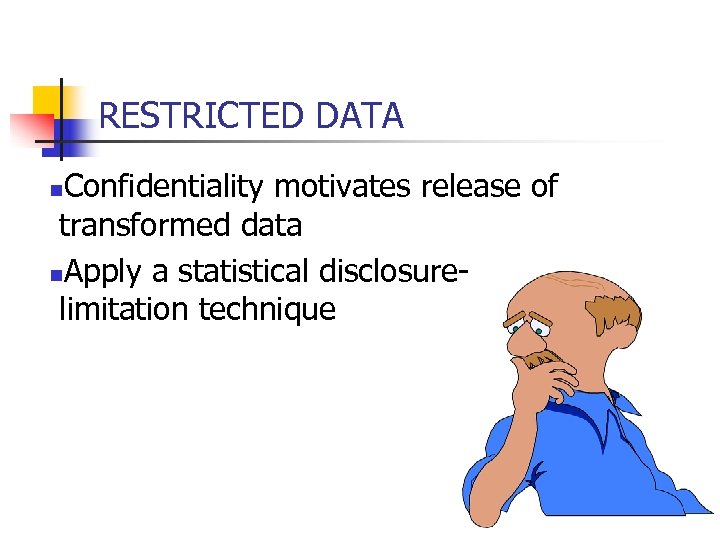 RESTRICTED DATA Confidentiality motivates release of transformed data n. Apply a statistical disclosurelimitation technique