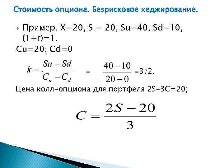 Стоимость опциона. Безрисковое хеджирование. Пример. X=20, S = 20, Su=40, Sd=10, (1+r)=1. Сu=20; Сd=0