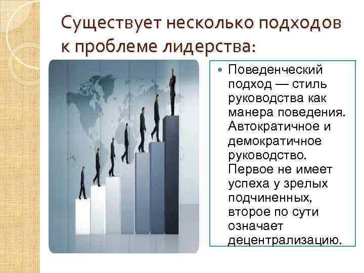 Существует несколько подходов к проблеме лидерства: Поведенческий подход — стиль руководства как манера поведения.