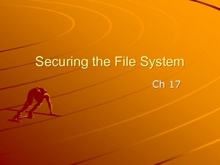 Securing the File System Ch 17 