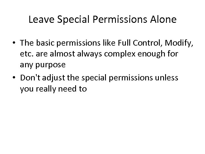 Leave Special Permissions Alone • The basic permissions like Full Control, Modify, etc. are