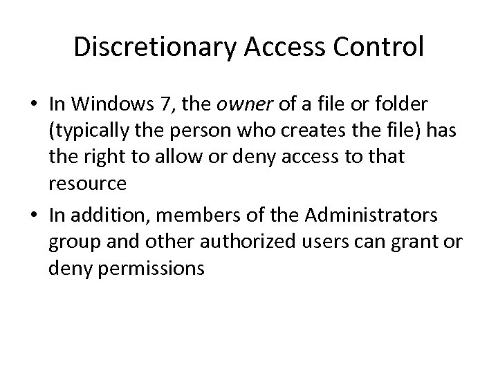 Discretionary Access Control • In Windows 7, the owner of a file or folder