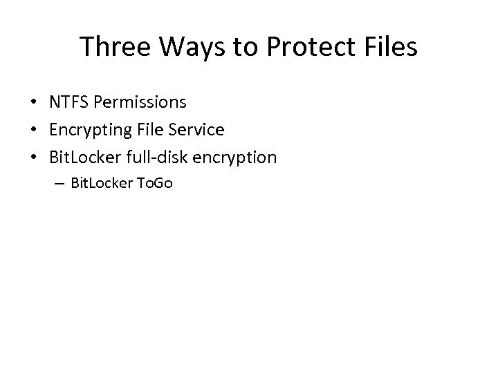 Three Ways to Protect Files • NTFS Permissions • Encrypting File Service • Bit.