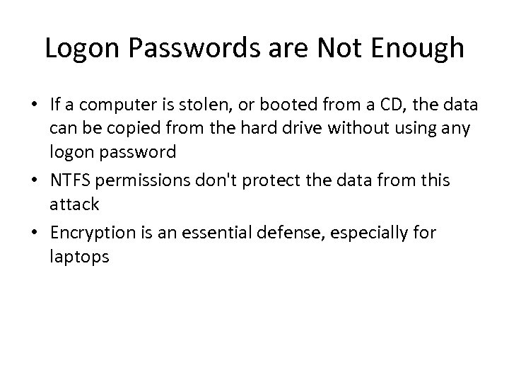 Logon Passwords are Not Enough • If a computer is stolen, or booted from