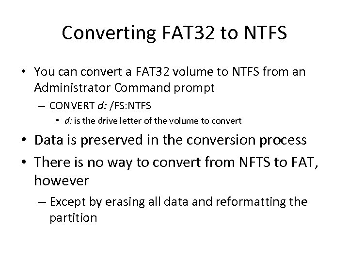 Converting FAT 32 to NTFS • You can convert a FAT 32 volume to