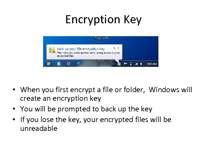 Encryption Key • When you first encrypt a file or folder, Windows will create