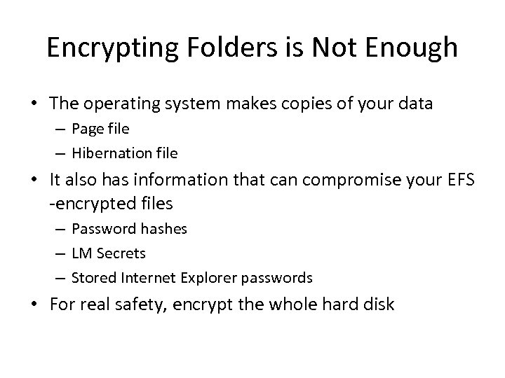 Encrypting Folders is Not Enough • The operating system makes copies of your data