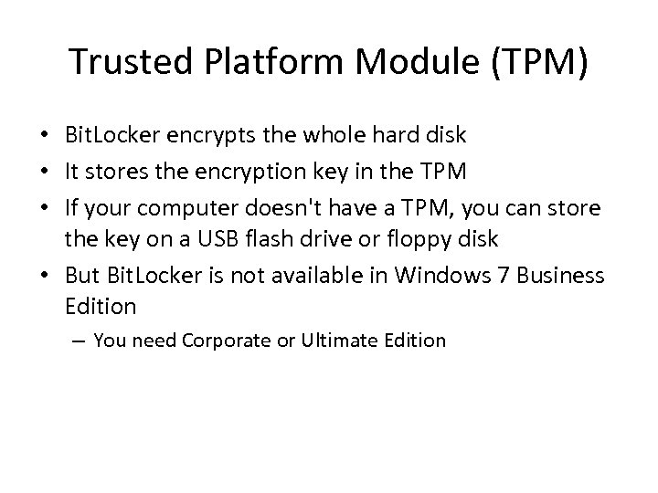 Trusted Platform Module (TPM) • Bit. Locker encrypts the whole hard disk • It