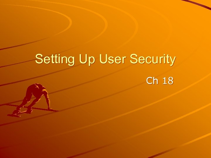 Setting Up User Security Ch 18 