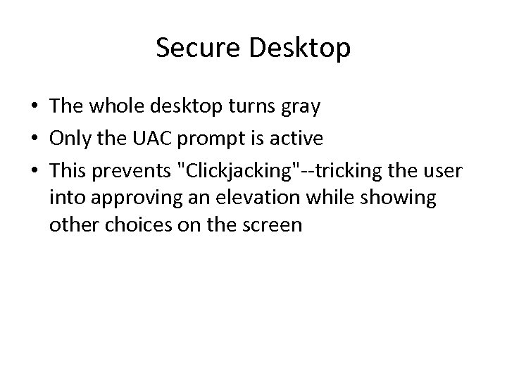 Secure Desktop • The whole desktop turns gray • Only the UAC prompt is