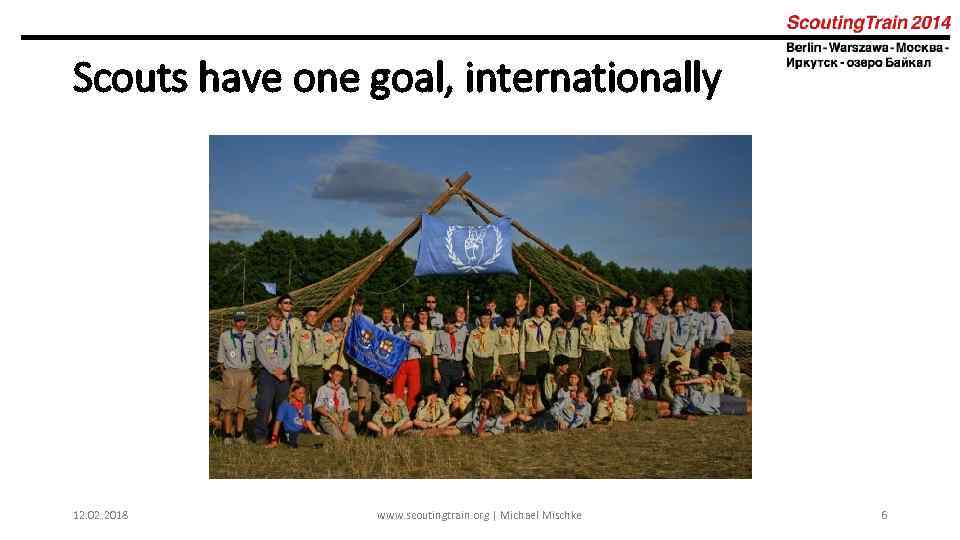 Scouts have one goal, internationally 12. 02. 2018 www. scoutingtrain. org | Michael Mischke