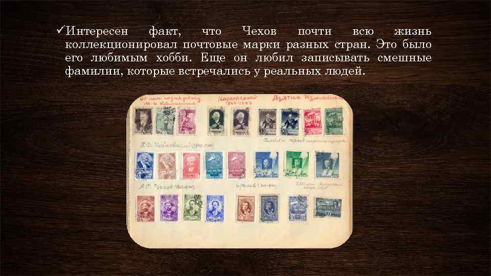 üИнтересен факт, что Чехов почти всю жизнь коллекционировал почтовые марки разных стран. Это было