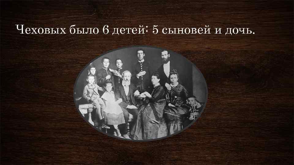 Чеховых было 6 детей: 5 сыновей и дочь. 