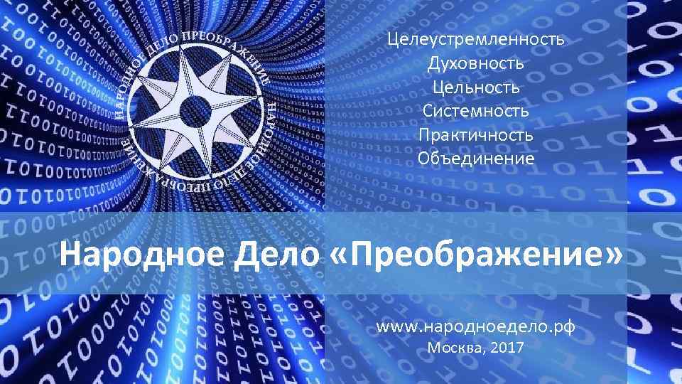 Целеустремленность Духовность Цельность Системность Практичность Объединение Народное Дело «Преображение» www. народноедело. рф Москва, 2017