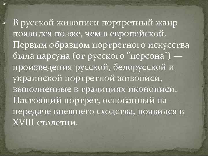 В русской живописи портретный жанр появился позже, чем в европейской. Первым образцом портретного искусства