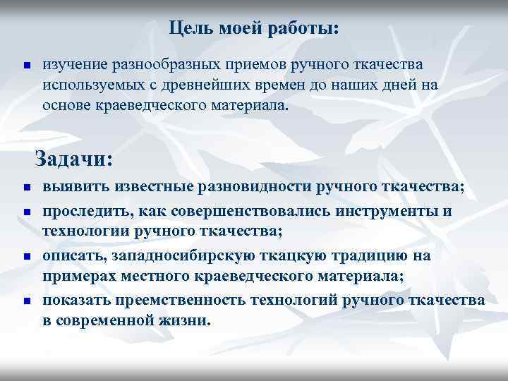 Цель моей работы: n изучение разнообразных приемов ручного ткачества используемых с древнейших времен до