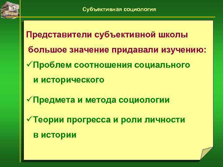 Субъективная социология Представители субъективной школы большое значение придавали изучению: üПроблем соотношения социального и исторического