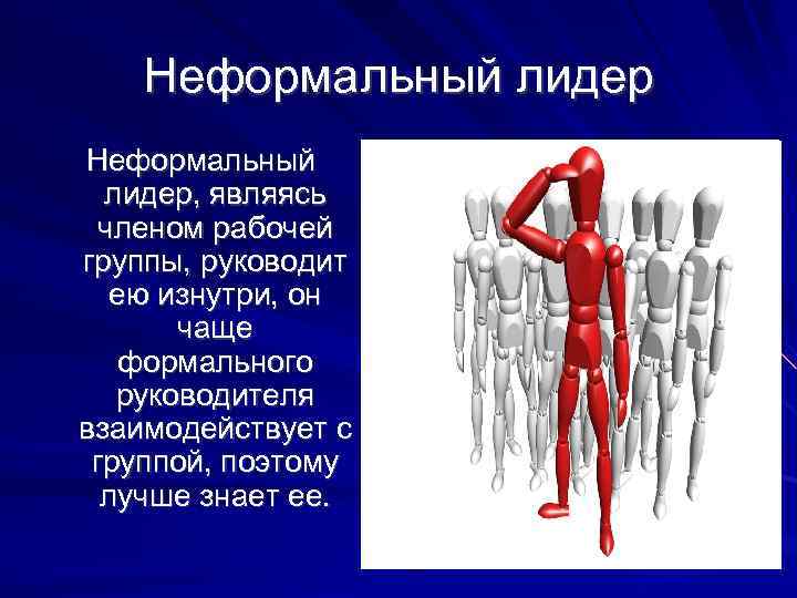 Неформальный лидер, являясь членом рабочей группы, руководит ею изнутри, он чаще формального руководителя взаимодействует