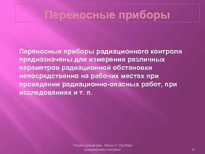 Переносные приборы радиационного контроля предназначены для измерения различных параметров радиационной обстановки непосредственно на рабочих