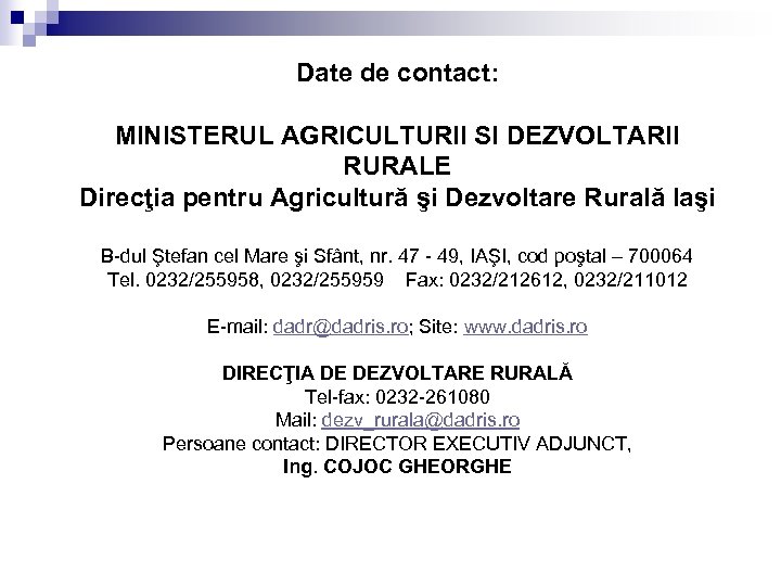 Date de contact: MINISTERUL AGRICULTURII SI DEZVOLTARII RURALE Direcţia pentru Agricultură şi Dezvoltare Rurală