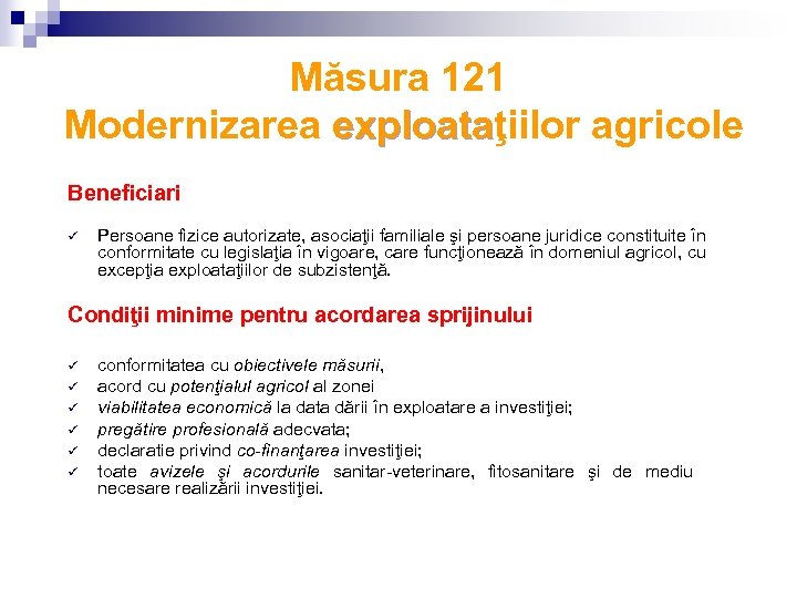 Măsura 121 Modernizarea exploataţiilor agricole exploata Beneficiari ü Persoane fizice autorizate, asociaţii familiale şi