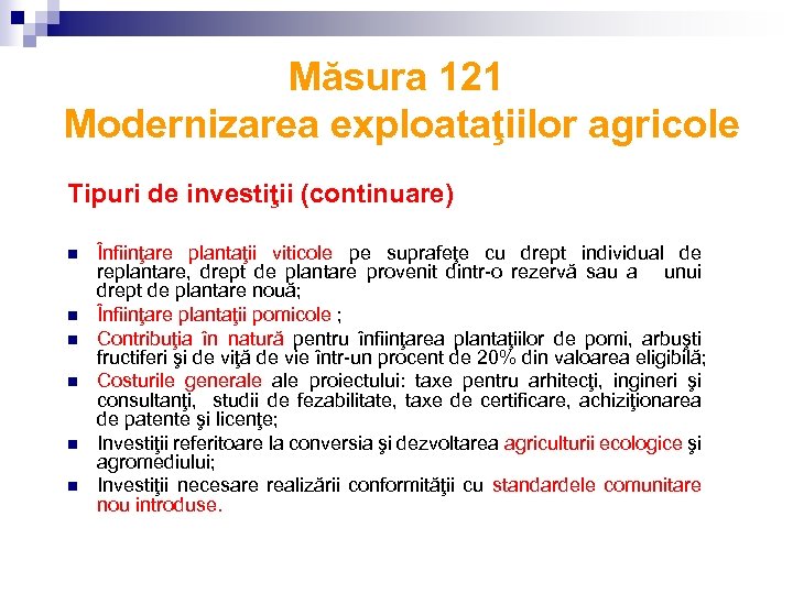Măsura 121 Modernizarea exploataţiilor agricole Tipuri de investiţii (continuare) n n n Înfiinţare plantaţii