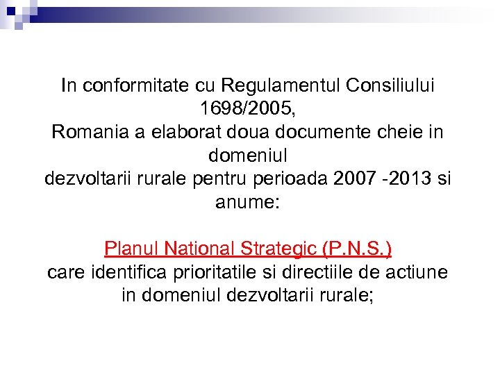 In conformitate cu Regulamentul Consiliului 1698/2005, Romania a elaborat doua documente cheie in domeniul