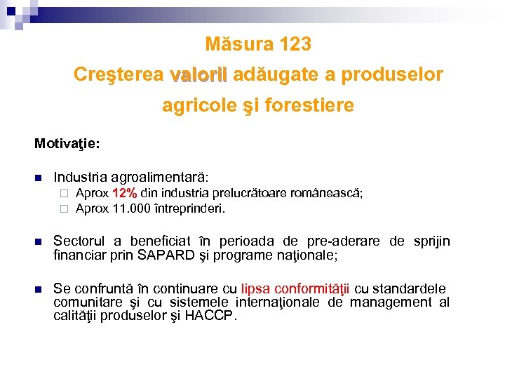 Măsura 123 Creşterea valorii adăugate a produselor valorii agricole şi forestiere Motivaţie: n Industria